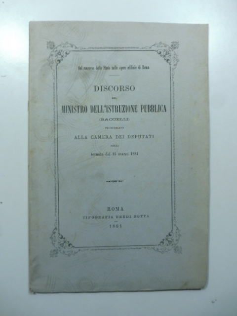 Sul concorso dello Stato nelle opere edilizie di Roma. Discorso del Ministro dell'Istruzione pubblica pronunziato alla Camera dei Deputati nella tornata del 15 marzo 1881